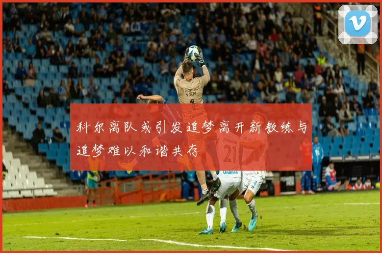 科尔离队或引发追梦离开新教练与追梦难以和谐共存